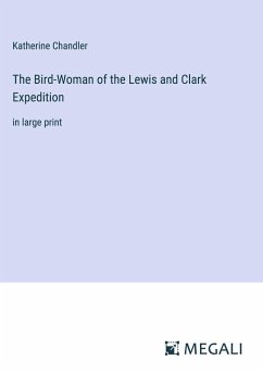 The Bird-Woman of the Lewis and Clark Expedition - Chandler, Katherine