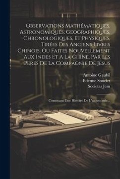 Observations Mathématiques, Astronomiques, Geographiques, Chronologiques, Et Physiques, Tirées Des Anciens Livres Chinois, Ou Faites Nouvellement Aux - Souciet, Etienne; Gaubil, Antoine; Jesu, Societas