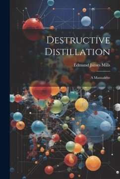 Destructive Distillation: A Manualette - Mills, Edmund James