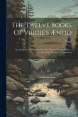 The Twelve Books Of Virgil's Æneid: The Original Text Reduced To The Natural English Ords. --with A Literal-- Interlinear Translation