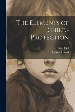 The Elements of Child-Protection - Paul, Eden; Engel, Sigmund