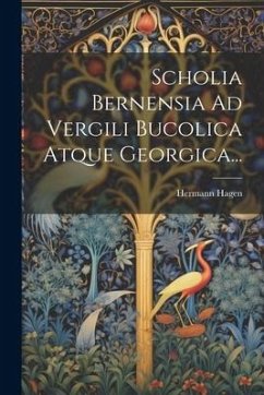 Scholia Bernensia Ad Vergili Bucolica Atque Georgica... - Hagen, Hermann