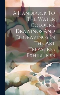 A Handbook To The Water Colours, Drawings And Engravings In The Art Treasures Exhibition - Anonymous