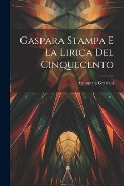 Gaspara Stampa E La Lirica Del Cinquecento - Graziani, Antonietta
