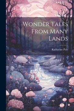 Wonder Tales From Many Lands - Pyle, Katharine