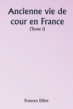 Old Court Life in France (Volume I) - Elliot, Frances
