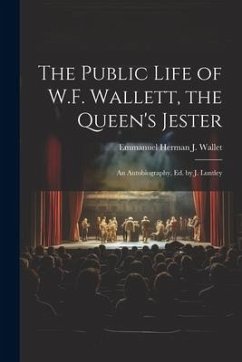 The Public Life of W.F. Wallett, the Queen's Jester: An Autobiography, Ed. by J. Luntley - Wallet, Emmanuel Herman J.