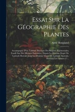 Essai Sur La Géographie Des Plantes; Accompagné D'un Tableau Physique Des Régions Equinoxiales, Fondé Sur Des Mesures Exécutées, Depuis Le Dixième Deg - Bonpland, Aimé