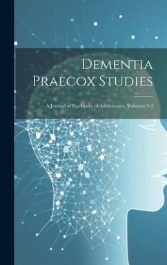 Dementia Praecox Studies: A Journal of Psychiatry of Adolescence, Volumes 3-4 - Anonymous