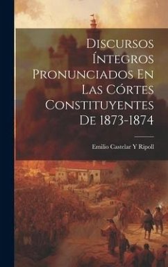 Discursos Íntegros Pronunciados En Las Córtes Constituyentes De 1873-1874 - Ripoll, Emilio Castelar y.