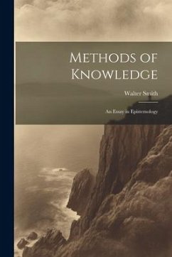 Methods of Knowledge; an Essay in Epistemology - Smith, Walter