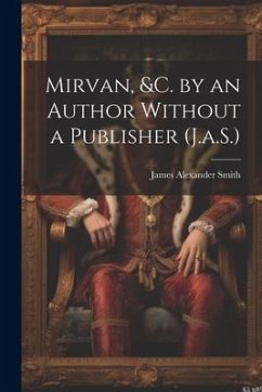 Mirvan, &C. by an Author Without a Publisher (J.a.S.) - Smith, James Alexander