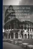 The History of the Roman Republic, Abridged by C. Bryans and F.J.R. Hendy