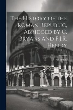 The History of the Roman Republic, Abridged by C. Bryans and F.J.R. Hendy - Hendy, F. J>r