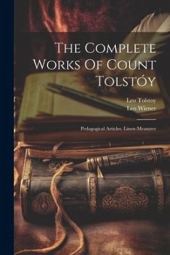 The Complete Works Of Count Tolstóy: Pedagogical Articles. Linen-measurer - (Graf), Leo Tolstoy; Wiener, Leo