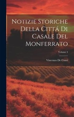 Notizie Storiche Della Cittá Di Casale Del Monferrato; Volume 4 - De Conti, Vincenzo