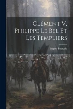 Clément V, Philippe Le Bel Et Les Templiers - Boutaric, Edgard