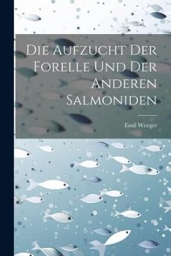 Die Aufzucht Der Forelle Und Der Anderen Salmoniden - Weeger, Emil