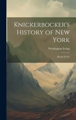 Knickerbocker's History of New York: (Books Iii-Vii) - Irving, Washington