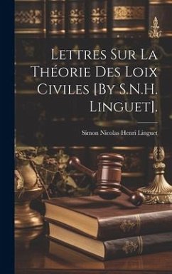 Lettres Sur La Théorie Des Loix Civiles [By S.N.H. Linguet]. - Linguet, Simon Nicolas Henri