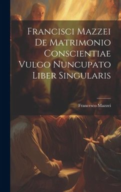 Francisci Mazzei De Matrimonio Conscientiae Vulgo Nuncupato Liber Singularis - Mazzei, Francesco