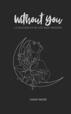 Without You: A Collection Of My Late Night Thoughts - Yarah Noor