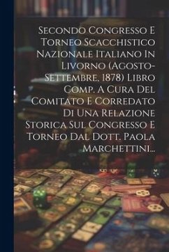 Secondo Congresso E Torneo Scacchistico Nazionale Italiano In Livorno (agosto-settembre, 1878) Libro Comp. A Cura Del Comitato E Corredato Di Una Rela - Anonymous