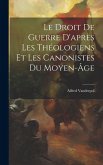 Le Droit De Guerre D'après Les Théologiens Et Les Canonistes Du Moyen-âge