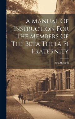 A Manual Of Instruction For The Members Of The Beta Theta Pi Fraternity - Pi, Beta Theta