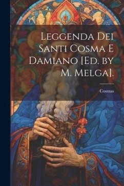 Leggenda Dei Santi Cosma E Damiano [Ed. by M. Melga]. - Cosmas