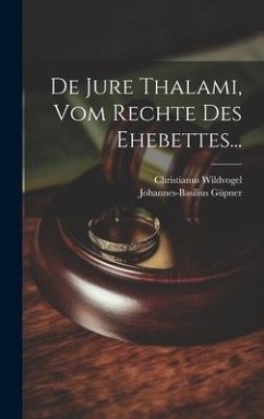 De Jure Thalami, Vom Rechte Des Ehebettes... - Wildvogel, Christianus; Güpner, Johannes-Basilius