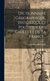 Dictionnaire Géographique, Historique Et Politique Des Gaules Et De La France...