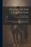 Dialogues Sur L'équitation: Premier Dialogue Entre Le Grand Hippo-théo, Dieu Des Quadrupèdes, Un Cavalier Et Un Cheval...