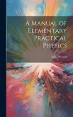 A Manual of Elementary Practical Physics