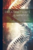 De La Mort Subite & Imprévue...