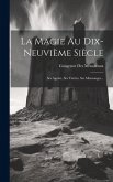 La Magie Au Dix-neuvième Siècle: Ses Agents, Ses Vérités, Ses Mensonges...
