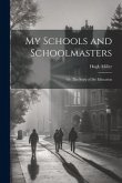 My Schools and Schoolmasters; or, The Story of my Education