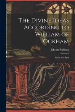 The Divine Ideas According to William of Ockham: Study and Text - Sullivan, Edward