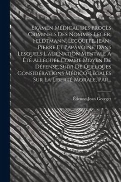 Examen Médical Des Procès Criminels Des Nommés Léger, Feldtmann, Lecouffe, Jean-pierre Et Papavoine, Dans Lesquels L'aliénation Mentale A Été Alléguée - Georget, Étienne-Jean