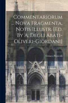 Commentariorum ... Nova Fragmenta, Notis Illustr. [ed. By A. Degli Abati-oliveri-giordani] - Pizzicolli, Ciriaco