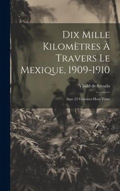 Dix Mille Kilomètres À Travers Le Mexique, 1909-1910: Avec 22 Gravures Hors Texte - Szyszlo, Vitold De