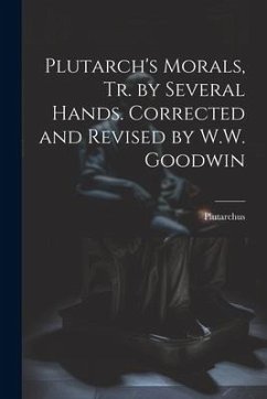 Plutarch's Morals, Tr. by Several Hands. Corrected and Revised by W.W. Goodwin - Plutarchus