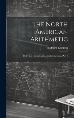 The North American Arithmetic: Part First, Containing Elementary Lessons, Part 1 - Emerson, Frederick