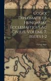 Codex Diplomaticus Hungariae Ecclesiasticus Ac Civilis, Volume 7, Issues 1-2