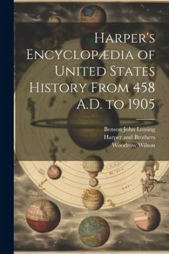 Harper's Encyclopædia of United States History From 458 A.D. to 1905 - Wilson, Woodrow; Lossing, Benson John