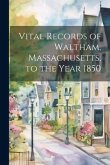 Vital Records of Waltham, Massachusetts, to the Year 1850