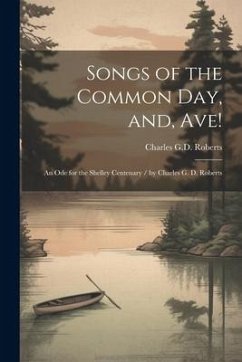 Songs of the Common day, and, Ave! - Roberts, Charles G D