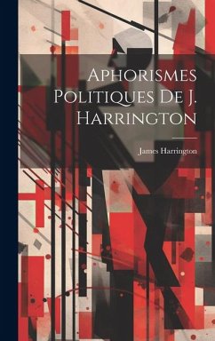 Aphorismes Politiques De J. Harrington - Harrington, James