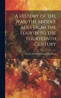 A History of the war, the Middle Ages From the Fourth to the Fourteenth Century