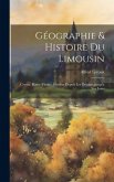 Géographie & Histoire Du Limousin: Creuse, Haute-vienne, Corrèze Depuis Les Origines Jusqu'à Nos Jours